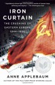 Iron Curtain: The Crushing of Eastern Europe, 1944-1956 - Anne Applebaum