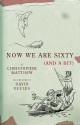 Now We Are Sixty (And a Bit) - Christopher Matthew