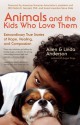 Animals and the Kids Who Love Them: Extraordinary True Stories of Hope, Healing, and Compassion - Allen Anderson, Linda Anderson, Robin Ganzert, Steve Dale