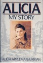 Alicia: My Story - Alicia Appleman, Hurman Alicia Appleman