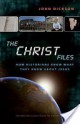 The Christ Files: How Historians Know What They Know about Jesus - John Dickson