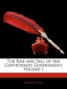 The Rise and Fall of the Confederate Government, Volume 1 - Jefferson Davis