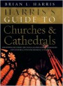 Harris's Guide to Churches and Cathedrals: Discovering the Unique and Unusual in Over 500 Churches and Cathedrals - Brian L. Harris