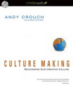 Culture Making: Recovering Our Creative Calling - Andy Crouch, Sean Runnette