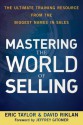 Mastering the World of Selling: The Ultimate Training Resource from the Biggest Names in Sales - Eric Taylor, David Riklan, Jeffrey Gitomer