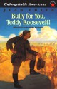 Bully for You, Teddy Roosevelt! - Jean Fritz