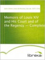 Memoirs of Louis XIV and His Court and of the Regency - Complete - Louis de Rouvroy, duc de Saint-Simon