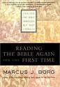 Reading the Bible Again For the First Time: Taking the Bible Seriously But Not Literally - Marcus J. Borg