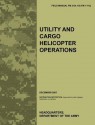 Utility and Cargo Helicopter Operations: The Official U.S. Army Field Manual FM 3-04.113 (FM 1-113) (December 2007) - United States Army Aviation Warfighting Center, United States Army Training Doctrine and Command, U.S. Department of the Army