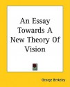 An Essay Towards a New Theory of Vision - George Berkeley