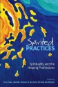 Spirited Practices: Spirituality and the Helping Professions - Fran Gale, Natalie Bolzan, Dorothy McRae-McMahon