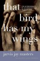 That Bird Has My Wings: The Autobiography of an Innocent Man on Death Row - Jarvis Jay Masters