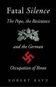 Fatal Silence: The Pope, the Resistance and the German Occupation of Rome - Robert Katz