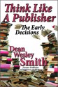 Think Like A Publisher: The Early Decisions - Dean Wesley Smith