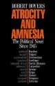 Atrocity and Amnesia: The Political Novel Since 1945 - Robert Boyers