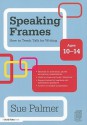 Speaking Frames: How to Teach Talk for Writing: Ages 10-14 - Sue Palmer