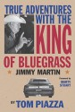 True Adventures with the King of Bluegrass: Jimmy Martin - Tom Piazza