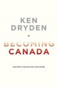 Becoming Canada: Our Story, Our Politics, Our Future - Ken Dryden