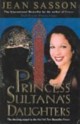 Princess Sultana's Daughters: A Saudi Arabian Woman's Intimate Revelations about Sex, Love, Marriage-And the Fate of Her Beautiful Daughters-Behind the Veil - Jean Sasson