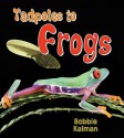 Tadpoles to Frogs - Bobbie Kalman