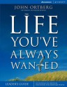 The Life You've Always Wanted Leader's Guide: Six Sessions on Spiritual Disciplines for Ordinary People, Leader's Guide (Groupware) - John Ortberg, Stephen Sorenson, Amanda Sorenson