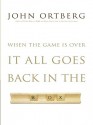 When the Game Is Over, It All Goes Back in the Box - John Ortberg