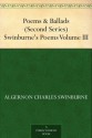 Poems & Ballads (Second Series) Swinburne's Poems Volume III - Algernon Charles Swinburne