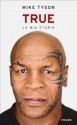 True. La mia storia: La mia storia (Italian Edition) - Mike Tyson