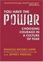 You Have the Power: Choosing Courage in a Culture of Fear - Frances Moore Lappé, Jeffrey Perkins