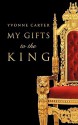 My Gifts to the King - Yvonne Carter