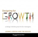 Designing for Growth: A Design Thinking Toolkit for Managers - Jeanne Liedtka, Tim Ogilvie