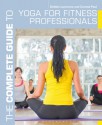 The Complete Guide to Yoga for Fitness Professionals - Conrad Paul, Debbie Lawrence