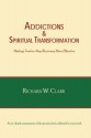 Addictions & Spiritual Transformation: Making Twelve-Step Recovery More Effective - Richard W. Clark