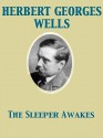 The Sleeper Awakes a Revised Edition of When the Sleeper Wakes - H.G. Wells