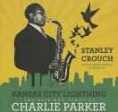 Kansas City Lightning: The Rise and Times of Charlie Parker - Stanley Crouch, Kevin Kenerly