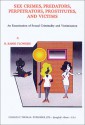 Sex Crimes, Predators, Perpetrators, Prostitutes, And Victims: An Examination Of Sexual Criminality And Victimization - R. Barri Flowers