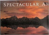 Spectacular America - Dana Levy, Letittia Burns O'Connor, Carr Clifton, Liz Hymans, Brad LaPayne Tom Bean, David Muench, Chuck Pefley, Mike Sedam Charles Mauzy, Richard Hamilton Smith