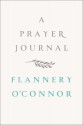 A Prayer Journal - Flannery O'Connor, W. A. Sessions