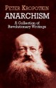 Anarchism: A Collection of Revolutionary Writings - Pyotr Kropotkin