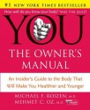 YOU: The Owner's Manual: An Insider's Guide to the Body that Will Make You Healthier and Younger - Michael F. Roizen, Mehmet C. Oz