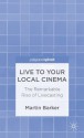 Live To Your Local Cinema: The Remarkable Rise of Livecasting (Palgrave Pivot) - Martin Barker