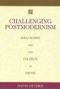 Challenging Postmodernism: Philosophy and the Politics of Truth - David Detmer