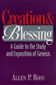 Creation and Blessing: A Guide to the Study and Exposition of Genesis - Allen P. Ross