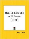 Health Through Will Power - James Joseph Walsh