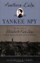 Southern Lady, Yankee Spy: The True Story of Elizabeth Van Lew, a Union Agent in the Heart of the Confederacy - Elizabeth R. Varon