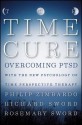 The Time Cure: Overcoming PTSD with the New Psychology of Time Perspective Therapy - Philip G. Zimbardo, Richard Sword, Rosemary Sword