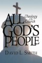 All God's People: A Theology of the Church - David L. Smith