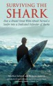 Surviving the Shark: How a Brutal Great White Attack Turned a Surfer into a Dedicated Defender of Sharks - Jonathan Kathrein, Margaret Kathrein, David McGuire, Wallace J. Nichols