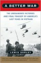 A Better War: The Unexamined Victories and Final Tragedy of America's Last Years in Vietnam - Lewis Sorley