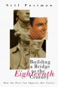 Building a Bridge to the 18th Century: How the Past Can Improve Our Future - Neil Postman